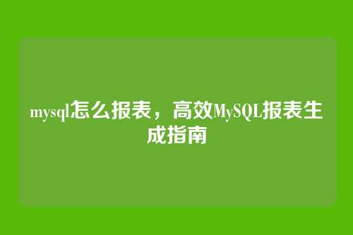 mysql怎么报表,高效MySQL报表生成指南