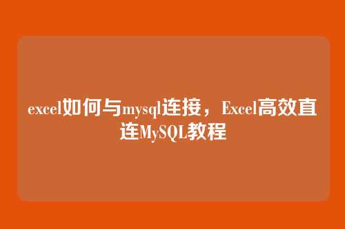 excel如何与mysql连接,Excel高效直连MySQL教程