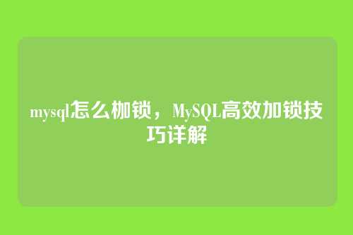 mysql怎么枷锁，MySQL高效加锁技巧详解