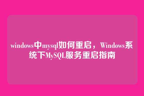 windows中mysql如何重启,Windows系统下MySQL服务重启指南