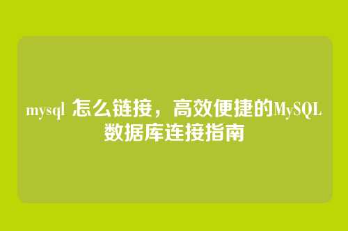 mysql 怎么链接,高效便捷的MySQL数据库连接指南