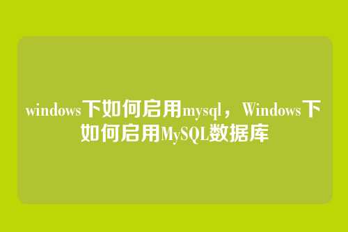 windows下如何启用mysql，Windows下如何启用MySQL数据库