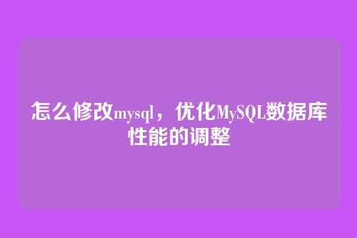 怎么修改mysql，优化MySQL数据库性能的调整