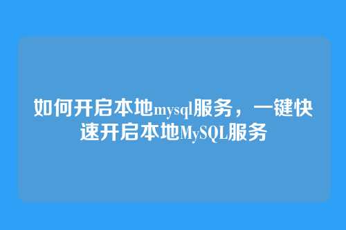 如何开启本地mysql服务,一键快速开启本地MySQL服务
