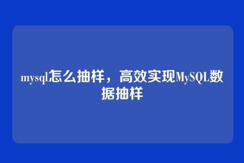 mysql怎么抽样,高效实现MySQL数据抽样