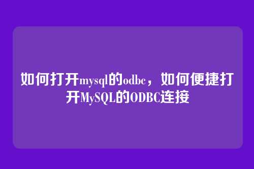 如何打开mysql的odbc,如何便捷打开MySQL的ODBC连接