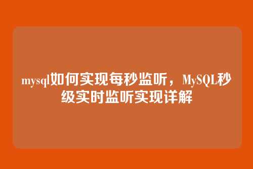 mysql如何实现每秒监听,MySQL秒级实时监听实现详解