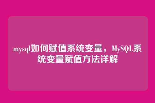 mysql如何赋值系统变量,MySQL系统变量赋值方法详解
