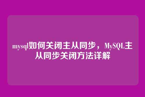 mysql如何关闭主从同步，MySQL主从同步关闭方法详解