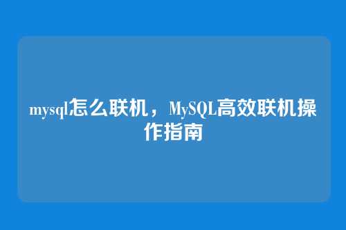 mysql怎么联机，MySQL高效联机操作指南