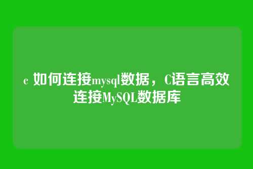 c 如何连接mysql数据,C语言高效连接MySQL数据库