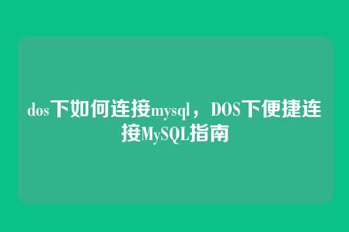 dos下如何连接mysql，DOS下便捷连接MySQL指南