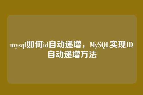 mysql如何id自动递增,MySQL实现ID自动递增方法