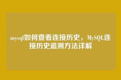 mysql如何查看连接历史,MySQL连接历史追溯方法详解