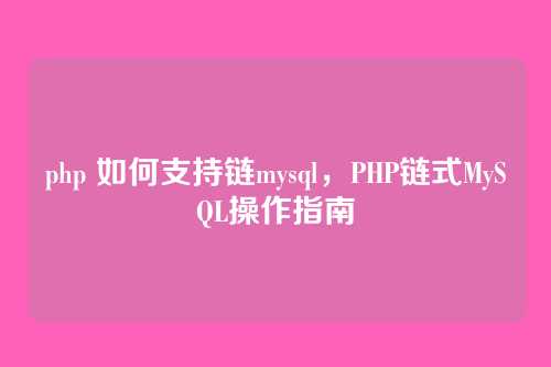 php 如何支持链mysql，PHP链式MySQL操作指南