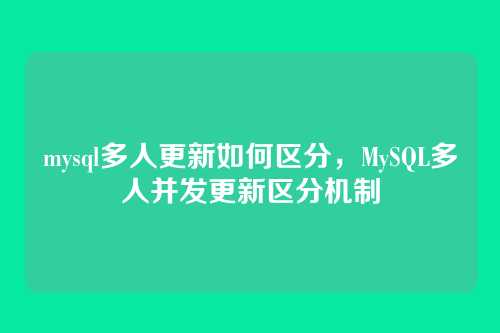 mysql多人更新如何区分，MySQL多人并发更新区分机制