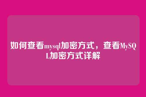 如何查看mysql加密方式,查看MySQL加密方式详解