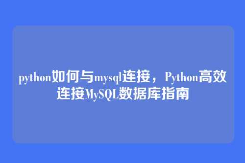 python如何与mysql连接，Python高效连接MySQL数据库指南