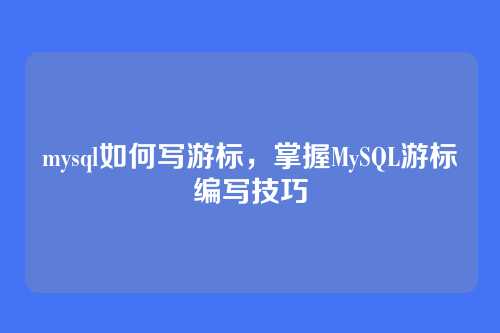 mysql如何写游标,掌握MySQL游标编写技巧