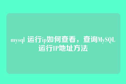 mysql 运行ip如何查看,查询MySQL运行IP地址方法