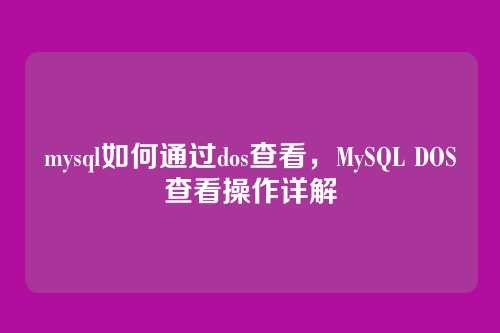 mysql如何通过dos查看，MySQL DOS查看操作详解