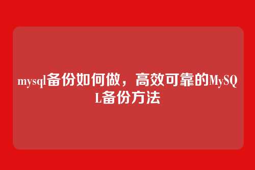 mysql备份如何做,高效可靠的MySQL备份方法