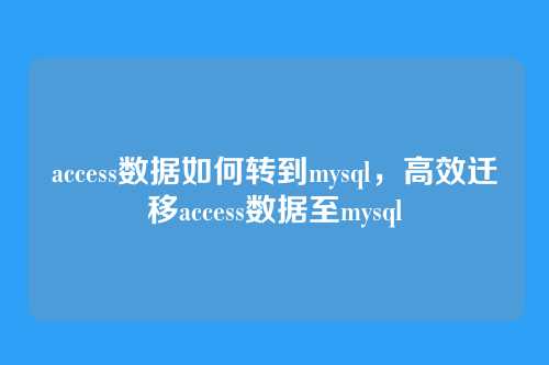 access数据如何转到mysql,高效迁移access数据至mysql
