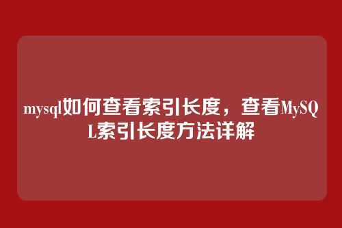 mysql如何查看索引长度,查看MySQL索引长度方法详解