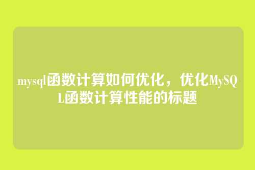 mysql函数计算如何优化,优化MySQL函数计算性能的标题