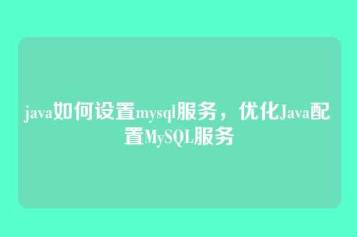 java如何设置mysql服务,优化Java配置MySQL服务