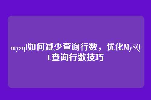 mysql如何减少查询行数,优化MySQL查询行数技巧