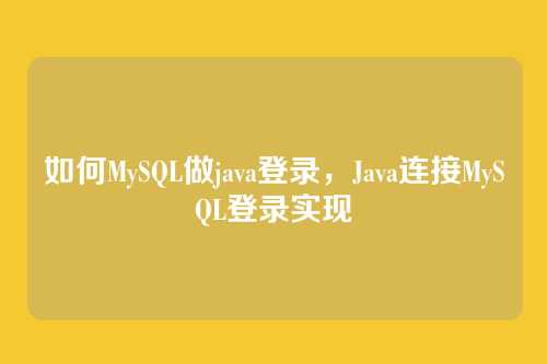 如何MySQL做java登录,Java连接MySQL登录实现