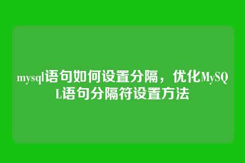 mysql语句如何设置分隔,优化MySQL语句分隔符设置方法