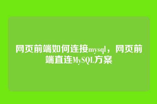 网页前端如何连接mysql,网页前端直连MySQL方案