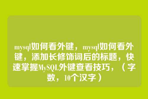 mysql如何看外键,mysql如何看外键,添加长修饰词后的标题,快速掌握MySQL外键查看技巧,(字数,10个汉字)