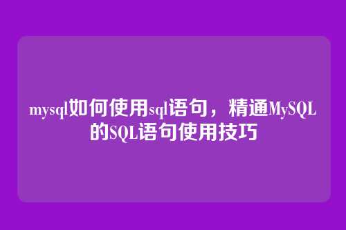 mysql如何使用sql语句，精通MySQL的SQL语句使用技巧