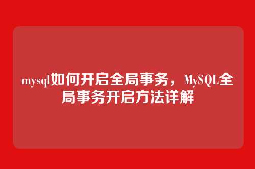 mysql如何开启全局事务，MySQL全局事务开启方法详解