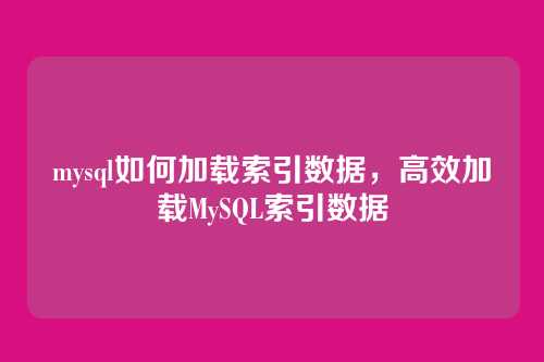mysql如何加载索引数据,高效加载MySQL索引数据