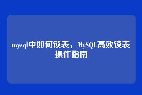 mysql中如何锁表,MySQL高效锁表操作指南