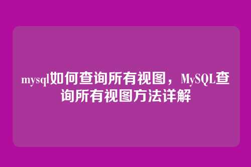 mysql如何查询所有视图,MySQL查询所有视图方法详解
