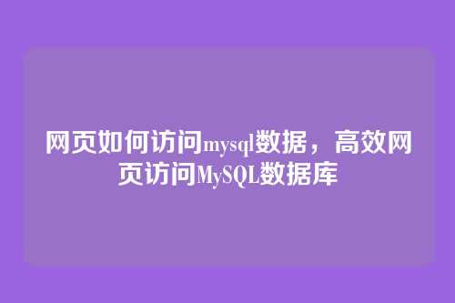 网页如何访问mysql数据,高效网页访问MySQL数据库
