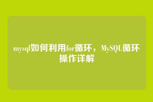 mysql如何利用for循环，MySQL循环操作详解