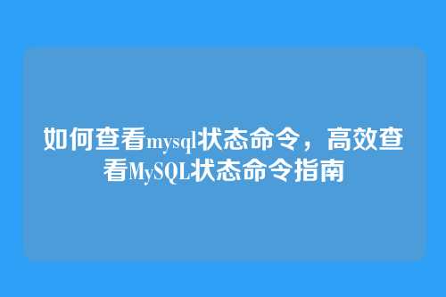如何查看mysql状态命令，高效查看MySQL状态命令指南