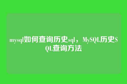 mysql如何查询历史sql，MySQL历史SQL查询方法