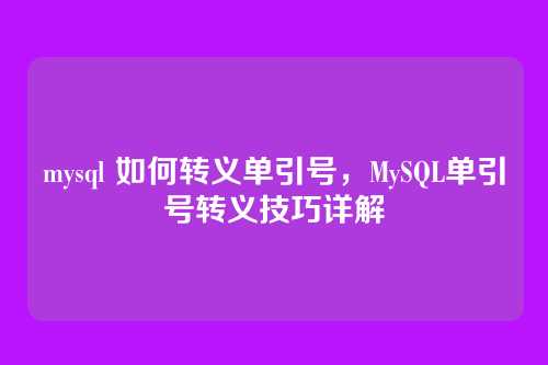 mysql 如何转义单引号,MySQL单引号转义技巧详解