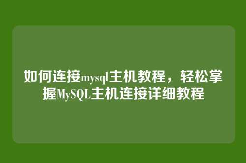 如何连接mysql主机教程，轻松掌握MySQL主机连接详细教程