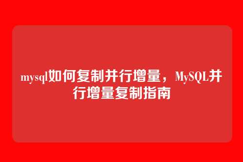 mysql如何复制并行增量，MySQL并行增量复制指南