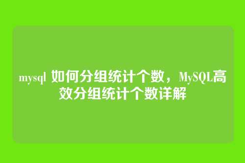 mysql 如何分组统计个数，MySQL高效分组统计个数详解