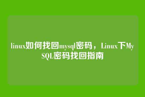 linux如何找回mysql密码,Linux下MySQL密码找回指南