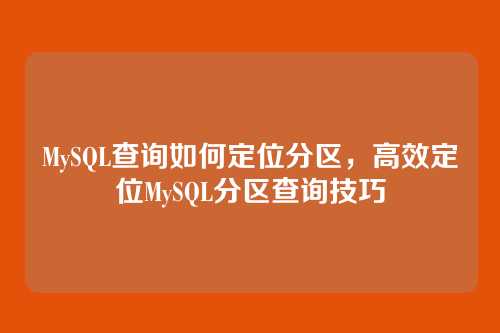 MySQL查询如何定位分区,高效定位MySQL分区查询技巧